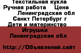 Текстильная кукла.Ручная работа. › Цена ­ 3 000 - Ленинградская обл., Санкт-Петербург г. Дети и материнство » Игрушки   . Ленинградская обл.